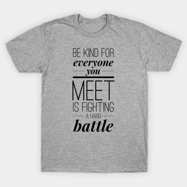 Be kind for everyone you meet is fighting a hard battle T-Shirt by wamtees